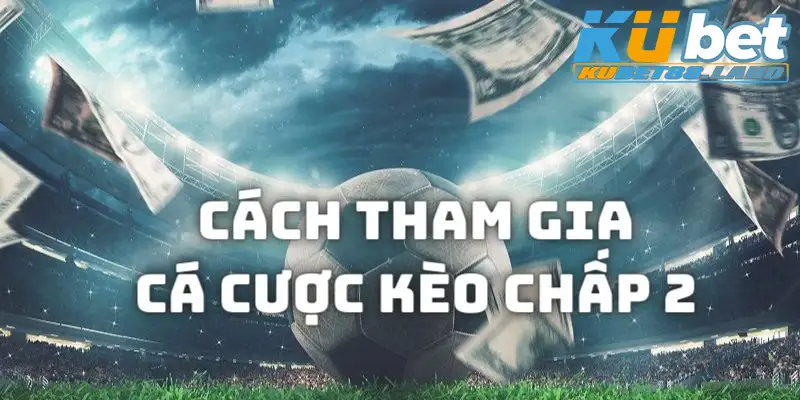 Cách đánh kèo chấp 2 chi tiết tại các hệ thống giải trí online