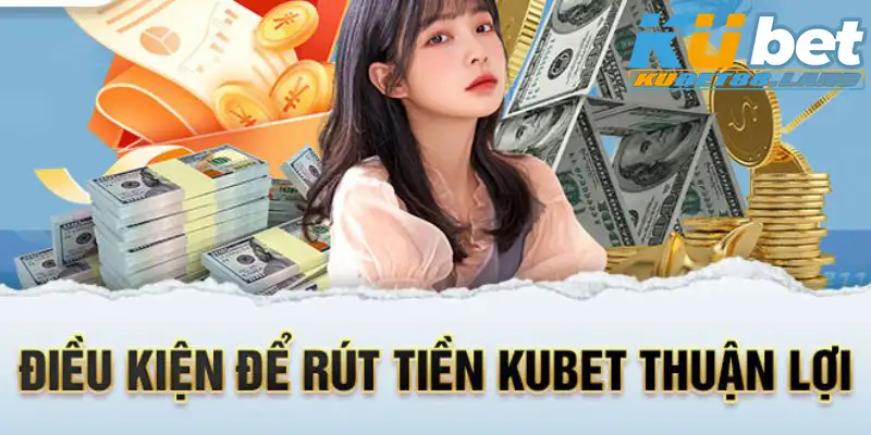 Người chơi cần đáp ứng điều kiện để thực hiện rút tiền Kubet