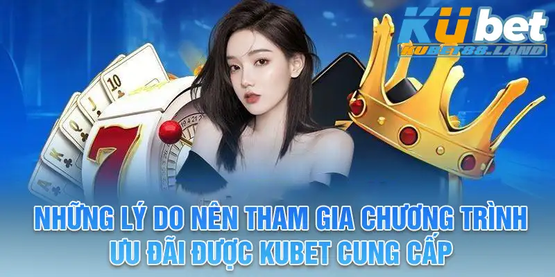 Những lý do nên tham gia chương trình ưu đãi được Kubet cung cấp