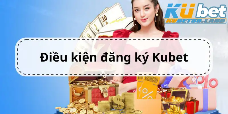 Những yêu cầu mà người chơi phải đáp ứng trước khi đăng ký kubet