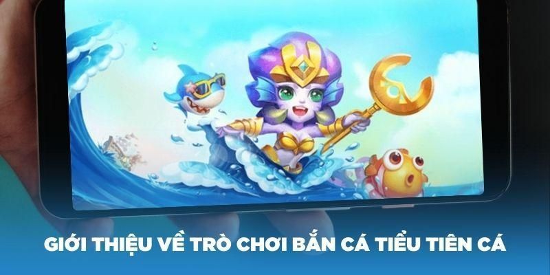 Khám phá sức hấp dẫn của game bắn cá tiểu tiên cá